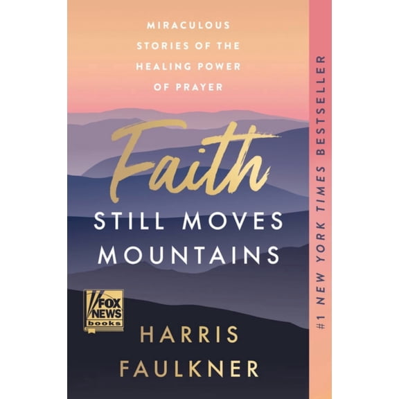 Faith Still Moves Mountains: Miraculous Stories of the Healing Power of Prayer (Hardcover)