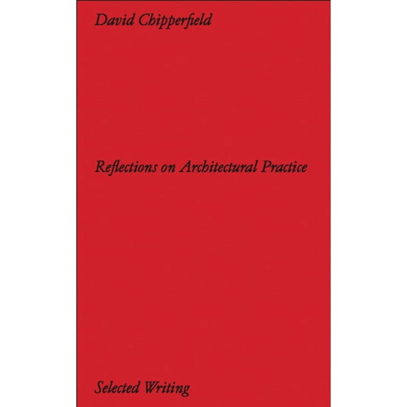 David Chipperfield: Reflections on Architectural Practice: Selected Writing, (Hardcover)