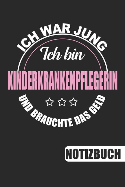 Ich bin Kinderkrankenpflegerin Ich war jung und brauchte das Geld