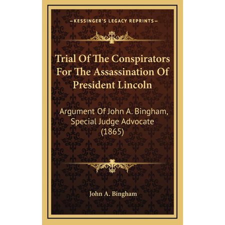 Trial Of The Conspirators For The Assassination Of President Lincoln : Argument Of John A. Bingham Special Judge Advocate (1865) (Hardcover)