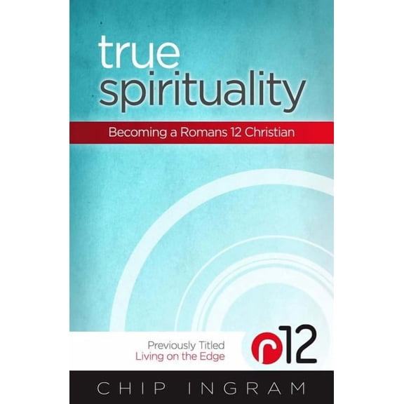 True Spirituality: Becoming a Romans 12 Christian, (Paperback)