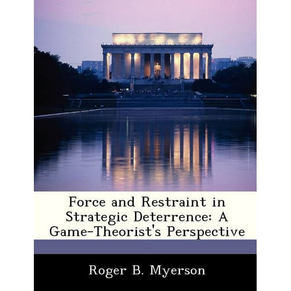 Force and Restraint in Strategic Deterrence: A Game-Theorist's Perspective, (Paperback)