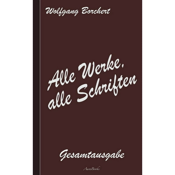 Wolfgang Borchert: Alle Werke, alle Schriften: Die Gesamtausgabe, (Paperback)