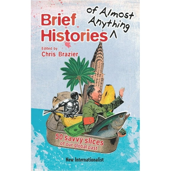 Brief Histories of Almost Anything: 50 Savvy Slices of Our Global Past (Paperback)