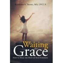 Waiting for Grace: How to Make the Most of Your Suffering (Hardcover)