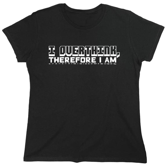 I Overthink Therefore I Am Sarcastic Humor Novelty Funny Women's Casual Tees