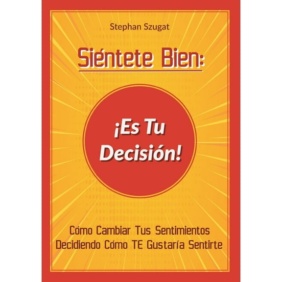 SiÃ©ntete Bien: Â¡Es Tu DecisiÃ³n!: CÃ³mo Cambiar Tus Sentimientos Decidiendo CÃ³mo TE GustarÃ­a Sentirte, (Paperback)