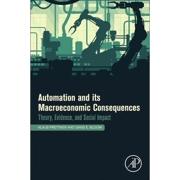 Automation and Its Macroeconomic Consequences: Theory, Evidence, and Social Impacts, (Paperback)