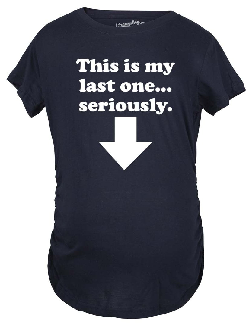 Maternity This is My Last One Seriously Pregnancy Tshirt Funny Sarcastic Announcement Tee