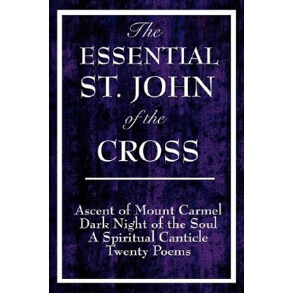 Pre-Owned The Essential St. John of the Cross: Ascent of Mount Carmel, Dark Night of the Soul, A Spiritual Canticle of the Soul, and Twenty Poems Paperback