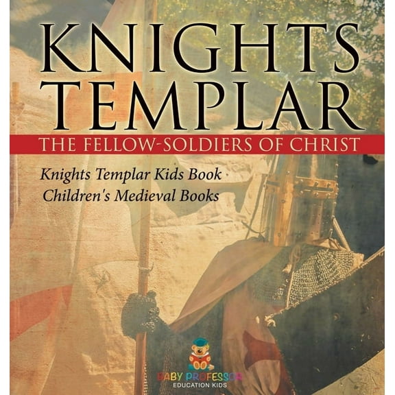 Knights Templar the Fellow-Soldiers of Christ Knights Templar Kids Book Children's Medieval Books, (Hardcover)