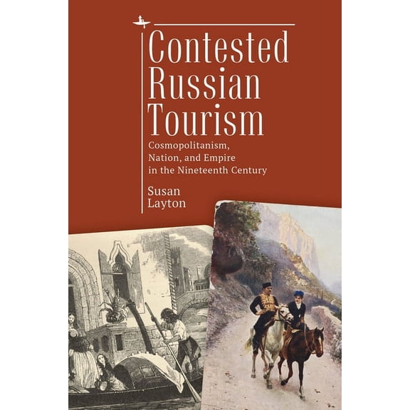 Imperial Encounters in Russian History Contested Russian Tourism: Cosmopolitanism, Nation, and Empire in the Nineteenth Century, (Hardcover)
