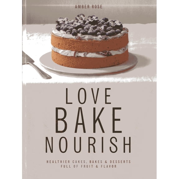 Pre-Owned Love, Bake, Nourish: Healthier Cakes, Bakes & Desserts Full of Fruit & Flavor (Hardcover) 1909487031 9781909487031
