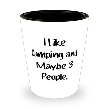 

Inappropriate Camping Shot Glass I Like Camping and Maybe 3 People Brilliant s for Men Women Birthday s