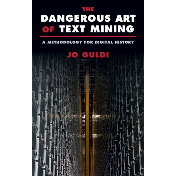 The Dangerous Art of Text Mining: A Methodology for Digital History, (Hardcover)