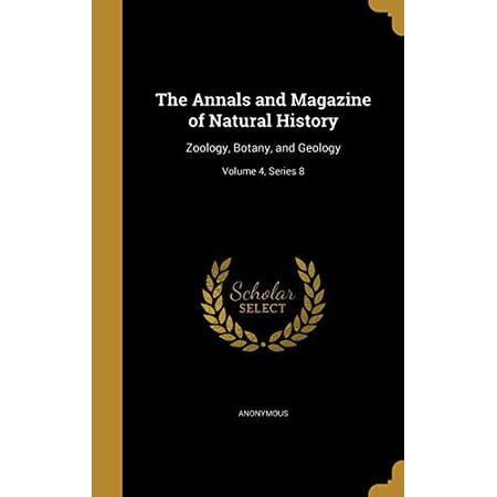 The Annals and Magazine of Natural History: Zoology Botany and Geology; Volume 4 Series 8 Hardcover 1371484686 9781371484682 Anonymous