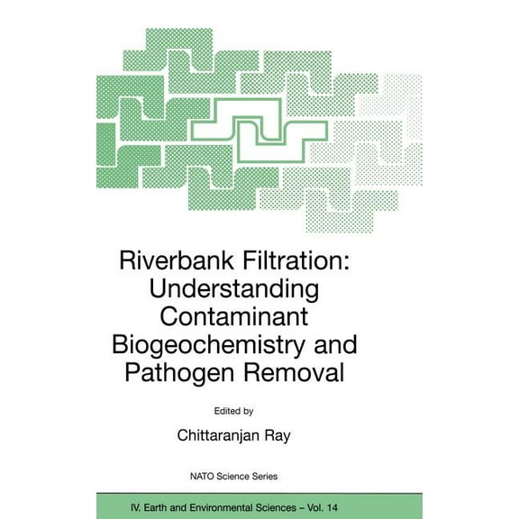 NATO Science Series: IV: Riverbank Filtration: Understanding Contaminant Biogeochemistry and Pathogen Removal, Book 14, (Hardcover)