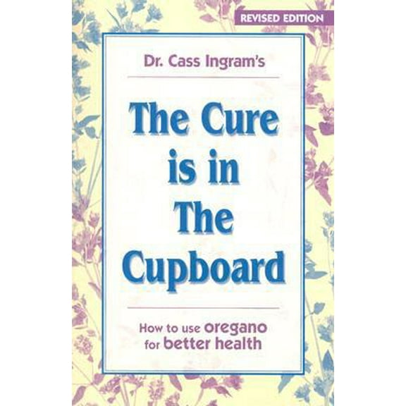 Pre-Owned The Cure Is in The Cupboard: How To Use Oregano For Better Health (REVISED EDITION) (Paperback) 1931078270 9781931078276