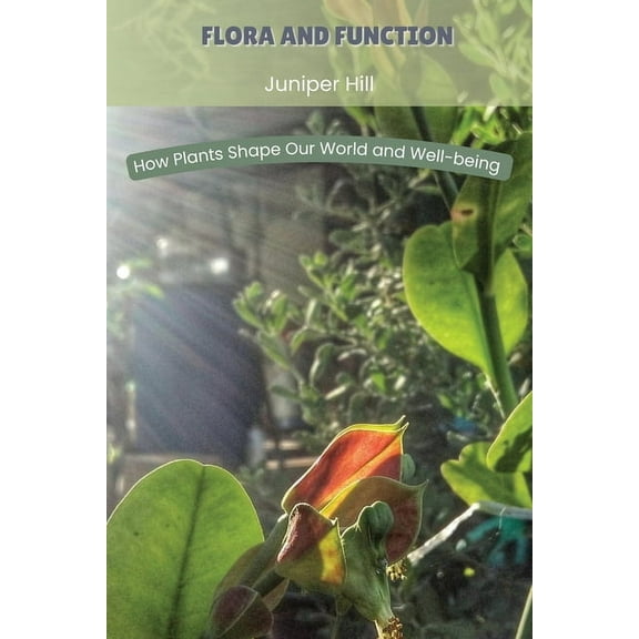 Flora and Function: How Plants Shape Our World and Well-being, (Paperback)