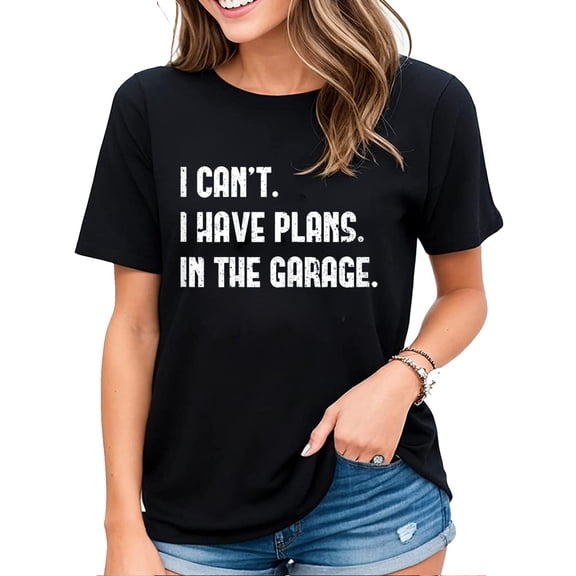 Womens Tshirt I Cant I Have Plans In The Garage Car Mechanics Gift Casual Short Sleeve Tops Black Medium