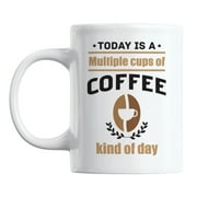 Multiple Cups of Coffee Kind of Day White Ceramic Coffee & Tea Mug (11oz)