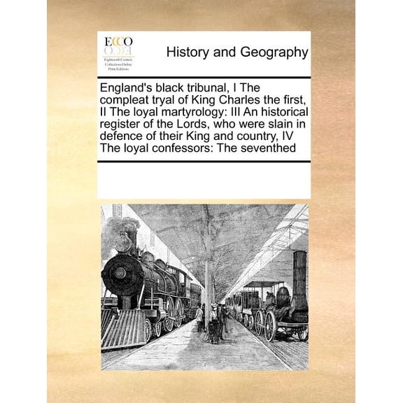 England's Black Tribunal, I the Compleat Tryal of King Charles the First, II the Loyal Martyrology: III an Historical Re, (Paperback)