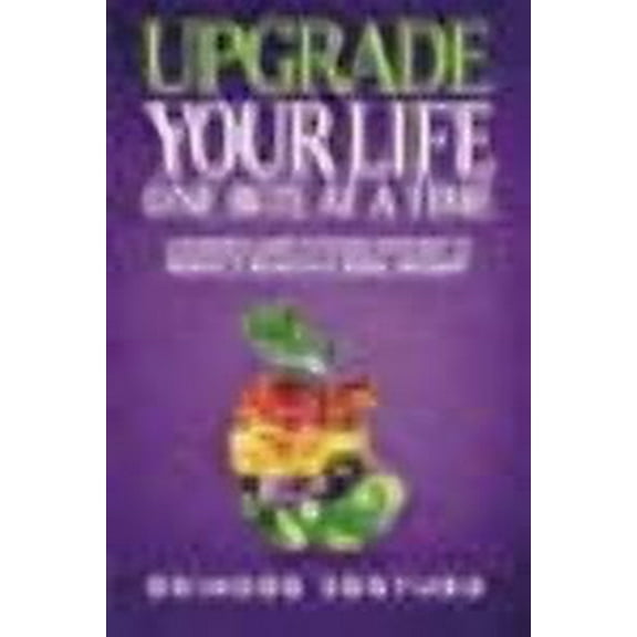 Upgrade Your Life One Bite At A Time: A Resource Guide To Eating Your Way To Perfect Health and Ideal Weight