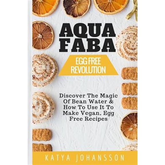 Pre-Owned Aquafaba : Egg Free Revolution: Discover the Magic of Bean Water & How to Use It to Make Vegan, Egg Free Recipes