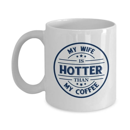 My Wife Is Hotter Than My Coffee Funny Nice Quotes Coffee & Tea Gift Mug, Ornament, Kitchen Stuff And The Best Unique Office Cup Gifts For A Proud Husband, Hubby Or Spouse From An Amazing (Best Gift For My Husband On Our Wedding Anniversary)