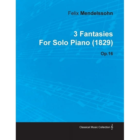 3 Fantasies by Felix Mendelssohn for Solo Piano (1829) Op.16, (Paperback)
