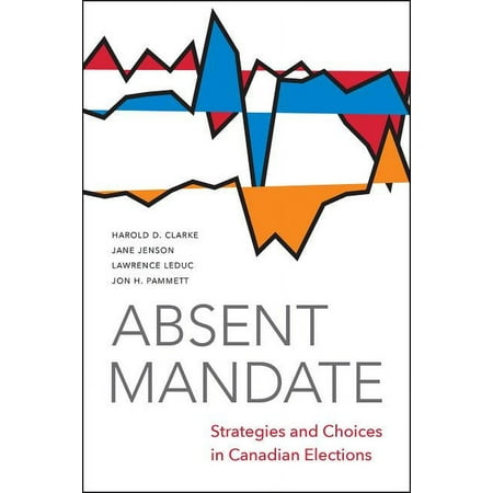 Absent Mandate: Strategies and Choices in Canadian Elections (Hardcover)