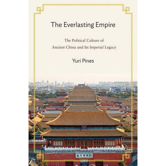 The Everlasting Empire: The Political Culture of Ancient China and Its Imperial Legacy, (Hardcover)