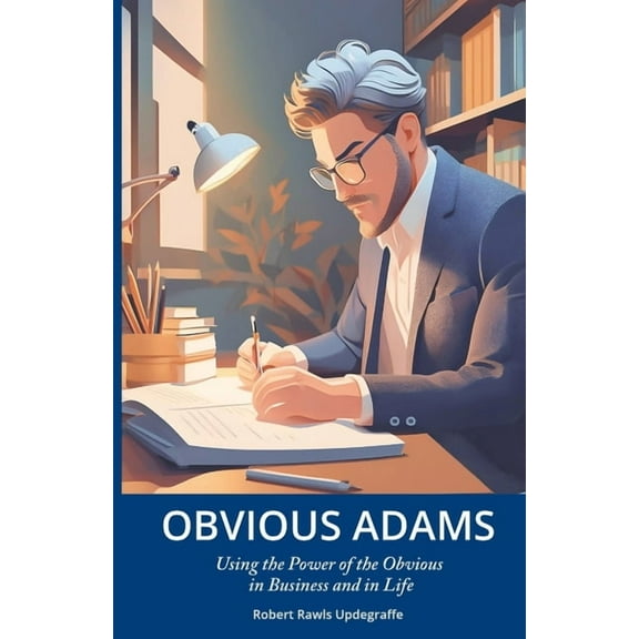 Obvious Adams: Using the Power of the Obvious in Business and in Life, (Paperback)