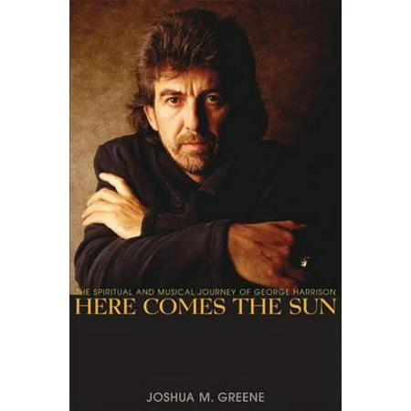 Here Comes the Sun : The Spiritual and Musical Journey of George (George Harrison The Best Of George Harrison)