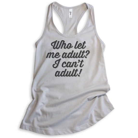 Who Let Me Adult I Can't Adult Tank Top, Ladies Racerback Tank Top, Immature Tank, Adult Tank Adultish Tank, Silver Gray, Medium