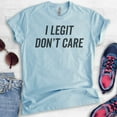 thumbnail image 2 of I Legit Don't Care T-shirt, Unisex Women's Men's Shirt, Sassy Shirt, Sarcastic Shirt, Ironic Shirt, Heather Light Blue, X-Small, 2 of 6