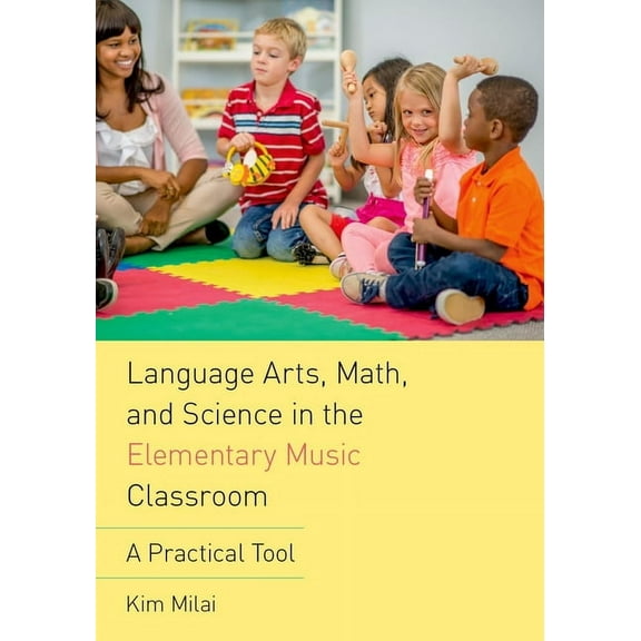 Language Arts, Math, and Science in the Elementary Music Classroom: A Practical Tool, (Paperback)