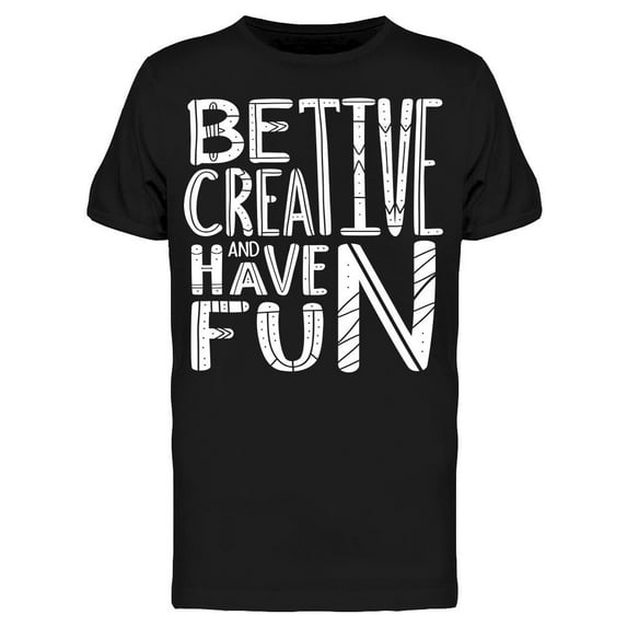 Be Creative And Hve Fun T-Shirt Men -Image by Shutterstock, Male XX-Large