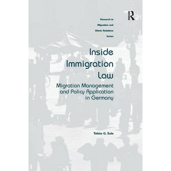 Research in Migration and Ethnic Relatio Inside Immigration Law: Migration Management and Policy Application in Germany, (Paperback)