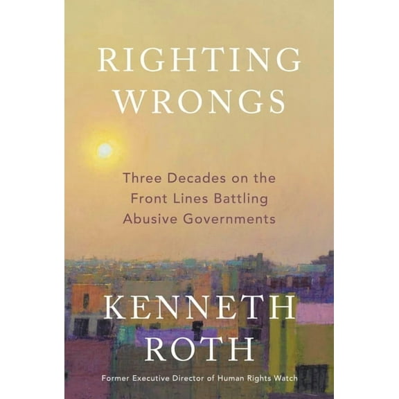 Righting Wrongs: Three Decades on the Front Lines Battling Abusive Governments, (Hardcover)