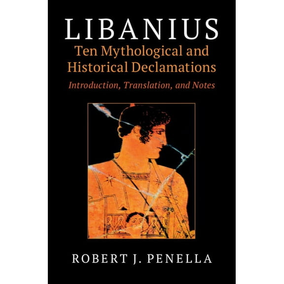 Libanius: Ten Mythological and Historical Declamations, (Hardcover)