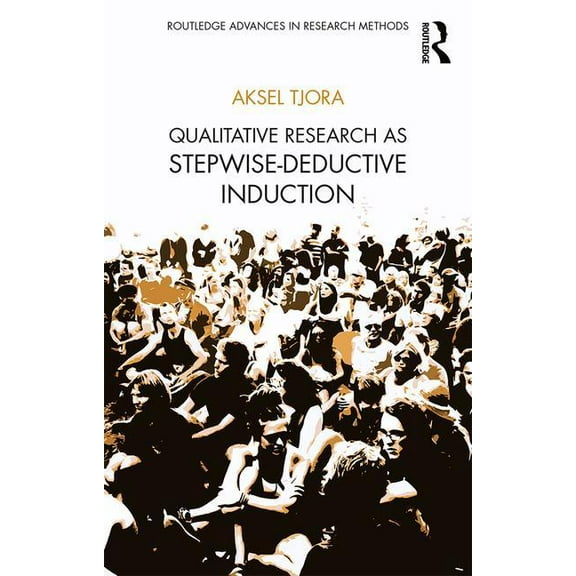 Routledge Advances in Research Methods Qualitative Research as Stepwise-Deductive Induction, (Paperback)