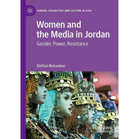 Gender, Sexualities and Culture in Asia Women and the Media in Jordan: Gender, Power, Resistance, (Paperback)