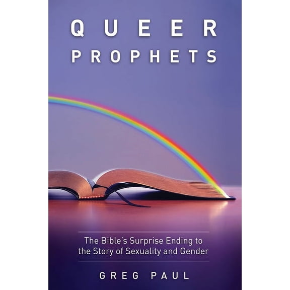 Queer Prophets: The Bible's Surprise Ending to the Story of Sexuality and Gender, (Paperback)