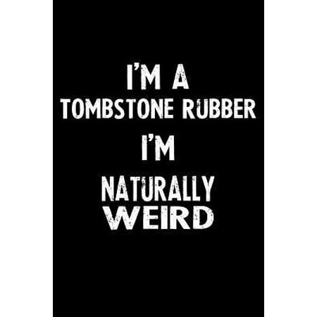 I'm a Tombstone Rubber I'm Naturally Weird: Blank Lined Notebook Journal Gift Idea Paperback