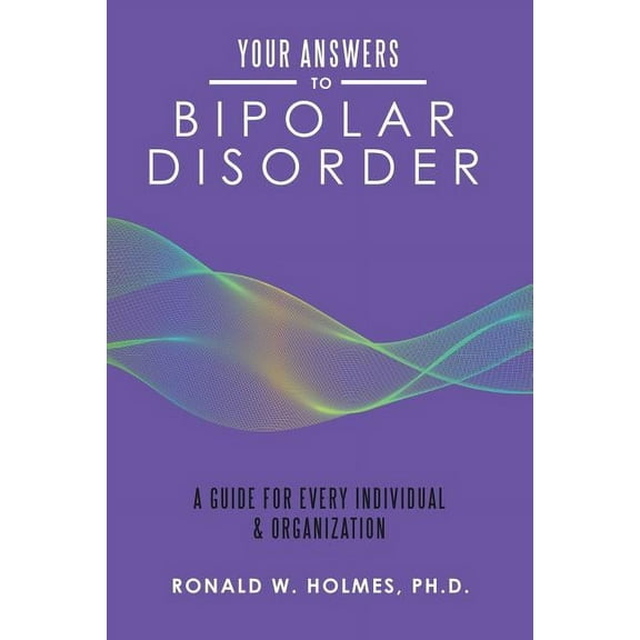 Your Answers to Bipolar Disorder: A Guide for Every Individual & Organization, (Paperback)