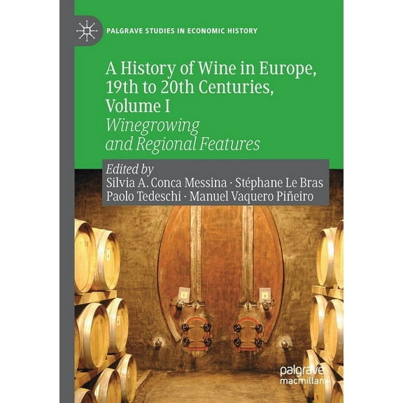 Palgrave Studies in Economic History A History of Wine in Europe, 19th to 20th Centuries, Volume I: Winegrowing and Regional Features, (Paperback)