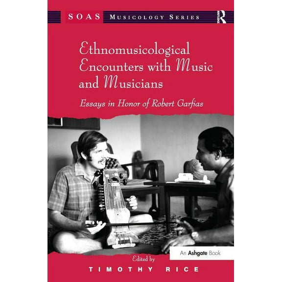 Soas Studies in Music Ethnomusicological Encounters with Music and Musicians: Essays in Honor of Robert Garfias, (Hardcover)