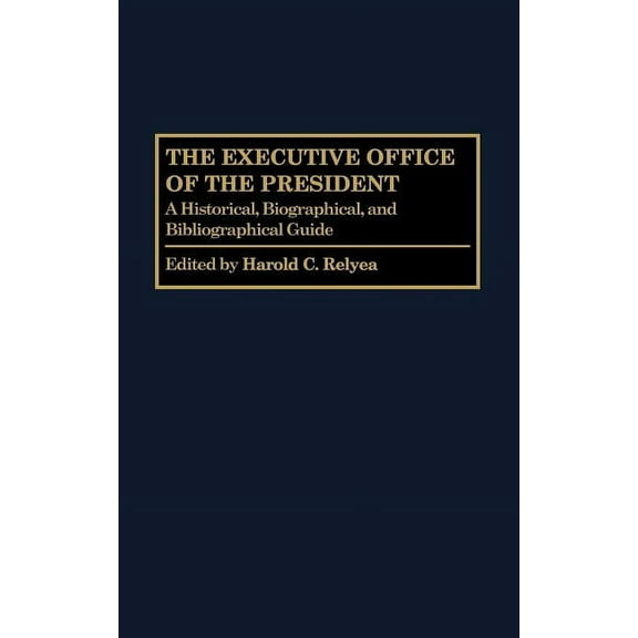Greenwood Encyclopedia of the Federal Go The Executive Office of the President: A Historical, Biographical, and Bibliographical Guide, (Hardcover)