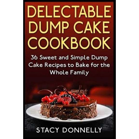 Pre-Owned Delectable Dump Cake Cookbook: 36 Sweet and Simple Dump Cake Recipes to Bake for the Whole Family